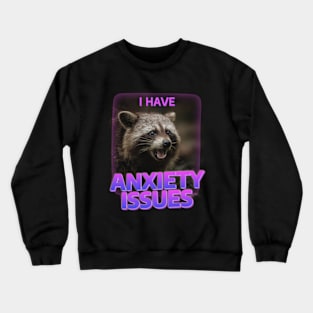 I&#39have anxiety issues, raccoon Crewneck Sweatshirt